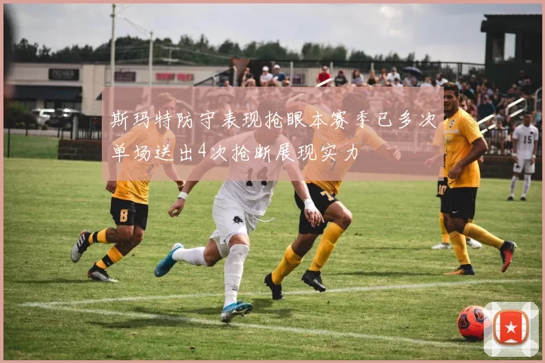 斯玛特防守表现抢眼本赛季已多次单场送出4次抢断展现实力