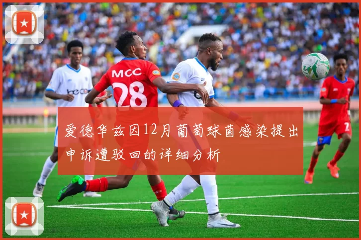 爱德华兹因12月葡萄球菌感染提出申诉遭驳回的详细分析